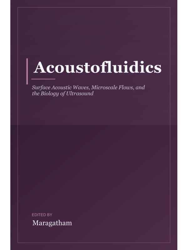 Acoustofluidics: Surface Acoustic Waves, Microscale Flows, and the Biology of Ultrasound cover